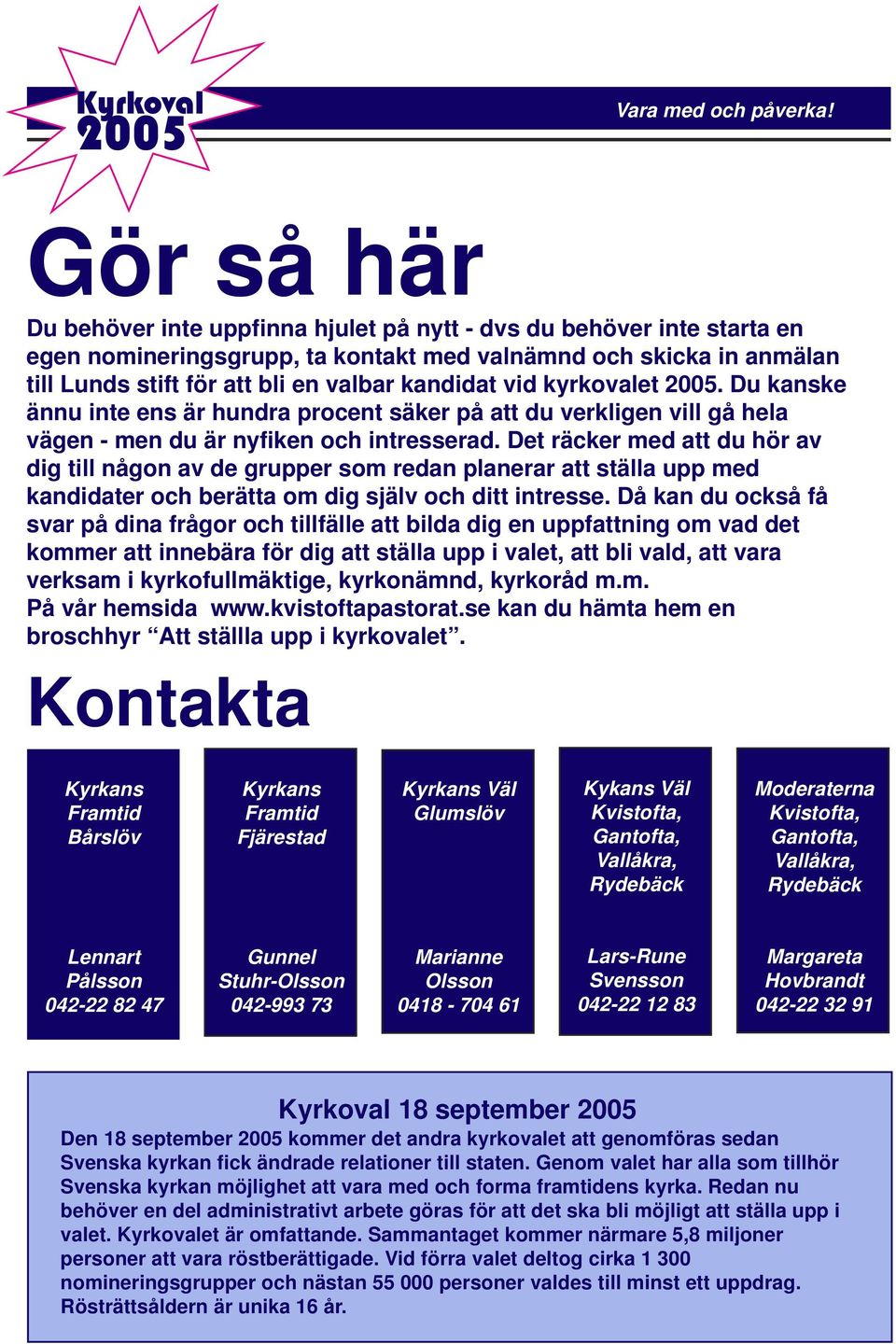 vid kyrkovalet 2005. Du kanske ännu inte ens är hundra procent säker på att du verkligen vill gå hela vägen - men du är nyfiken och intresserad.