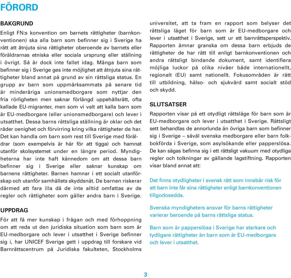 Många barn som befinner sig i Sverige ges inte möjlighet att åtnjuta sina rättigheter bland annat på grund av sin rättsliga status.