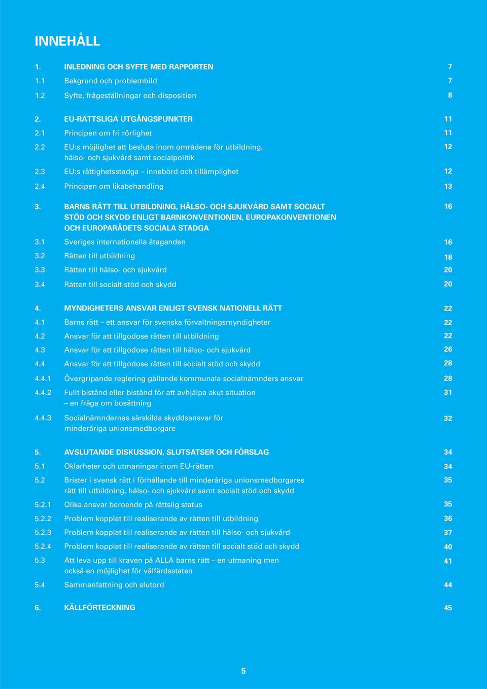 BARNS RÄTT TILL UTBILDNING, HÄLSO- OCH SJUKVÅRD SAMT SOCIALT STÖD OCH SKYDD ENLIGT BARNKONVENTIONEN, EUROPAKONVENTIONEN OCH EUROPARÅDETS SOCIALA STADGA 3.1 Sveriges internationella åtaganden 3.