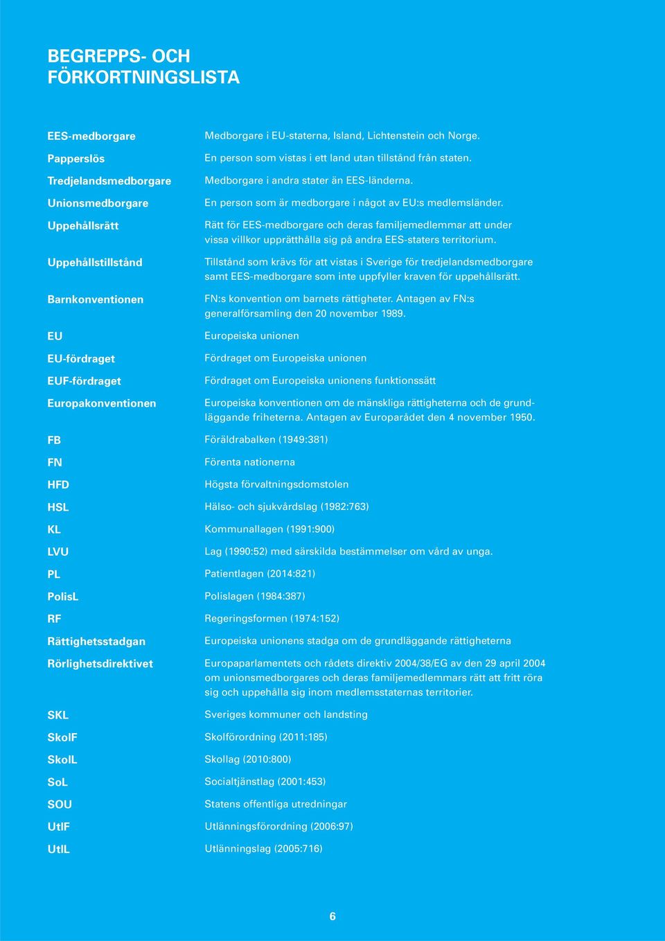 En person som vistas i ett land utan tillstånd från staten. Medborgare i andra stater än EES-länderna. En person som är medborgare i något av EU:s medlemsländer.