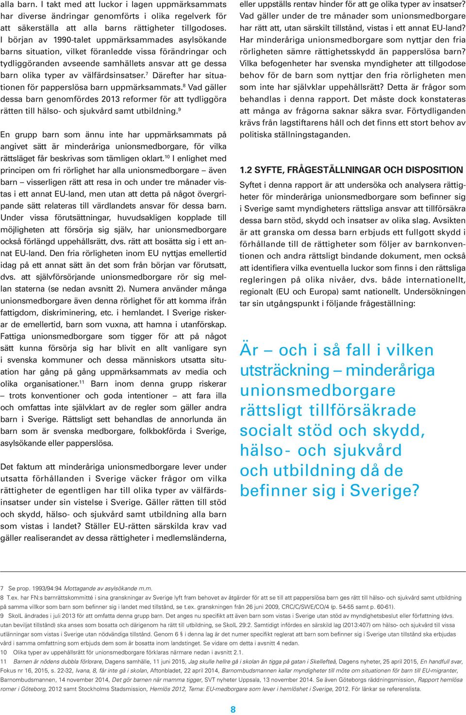 välfärdsinsatser. 7 Därefter har situationen för papperslösa barn uppmärksammats. 8 Vad gäller dessa barn genomfördes 2013 reformer för att tydliggöra rätten till hälso- och sjukvård samt utbildning.