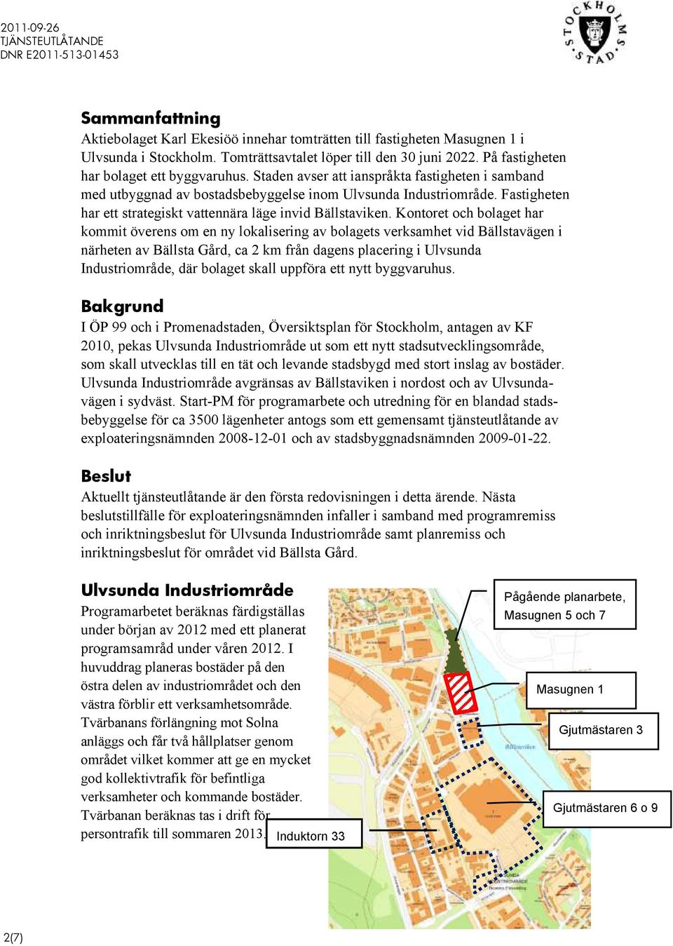 Fastigheten har ett strategiskt vattennära läge invid Bällstaviken.