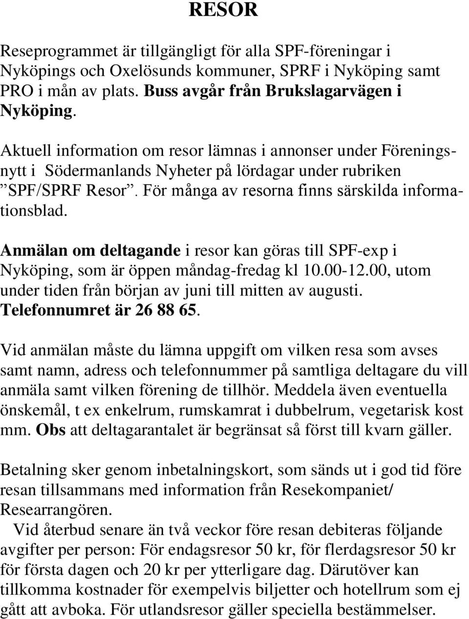 Anmälan om deltagande i resor kan göras till SPF-exp i Nyköping, som är öppen måndag-fredag kl 10.00-12.00, utom under tiden från början av juni till mitten av augusti. Telefonnumret är 26 88 65.