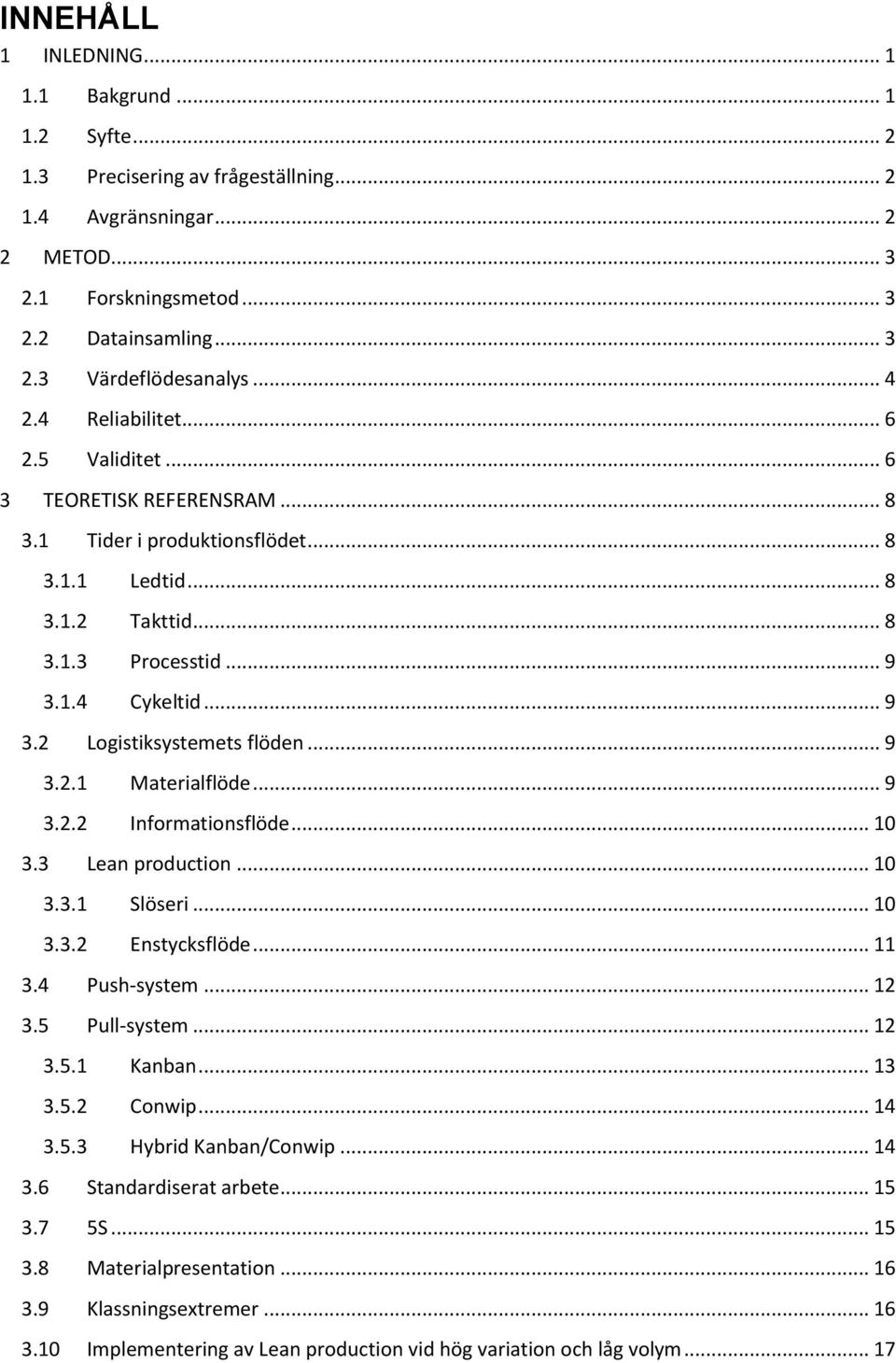 .. 9 3.2.1 Materialflöde... 9 3.2.2 Informationsflöde... 10 3.3 Lean production... 10 3.3.1 Slöseri... 10 3.3.2 Enstycksflöde... 11 3.4 Push-system... 12 3.5 Pull-system... 12 3.5.1 Kanban... 13 3.5.2 Conwip.