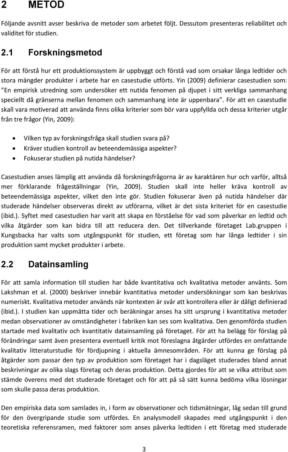 Yin (2009) definierar casestudien som: En empirisk utredning som undersöker ett nutida fenomen på djupet i sitt verkliga sammanhang speciellt då gränserna mellan fenomen och sammanhang inte är