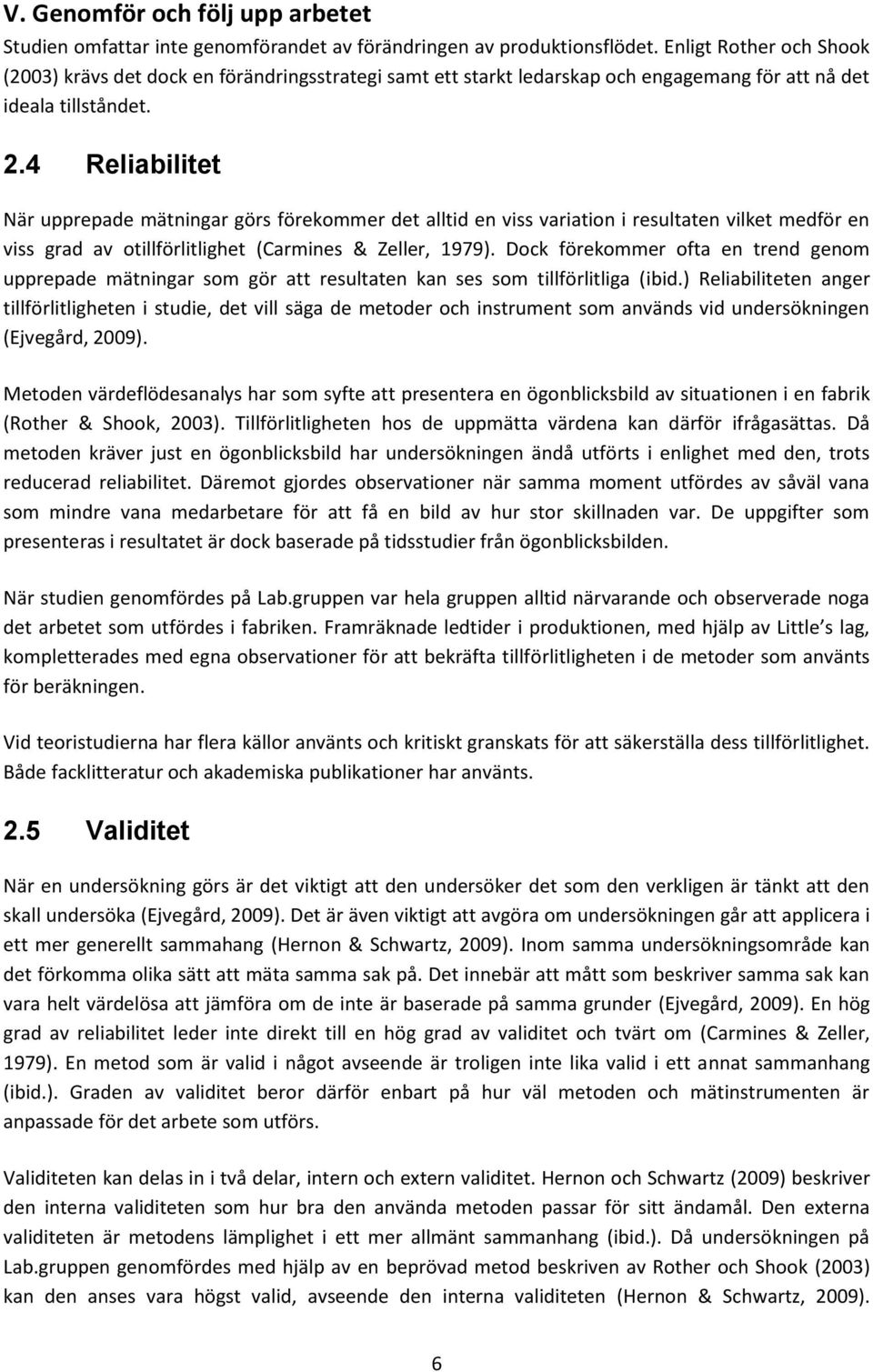 4 Reliabilitet När upprepade mätningar görs förekommer det alltid en viss variation i resultaten vilket medför en viss grad av otillförlitlighet (Carmines & Zeller, 1979).