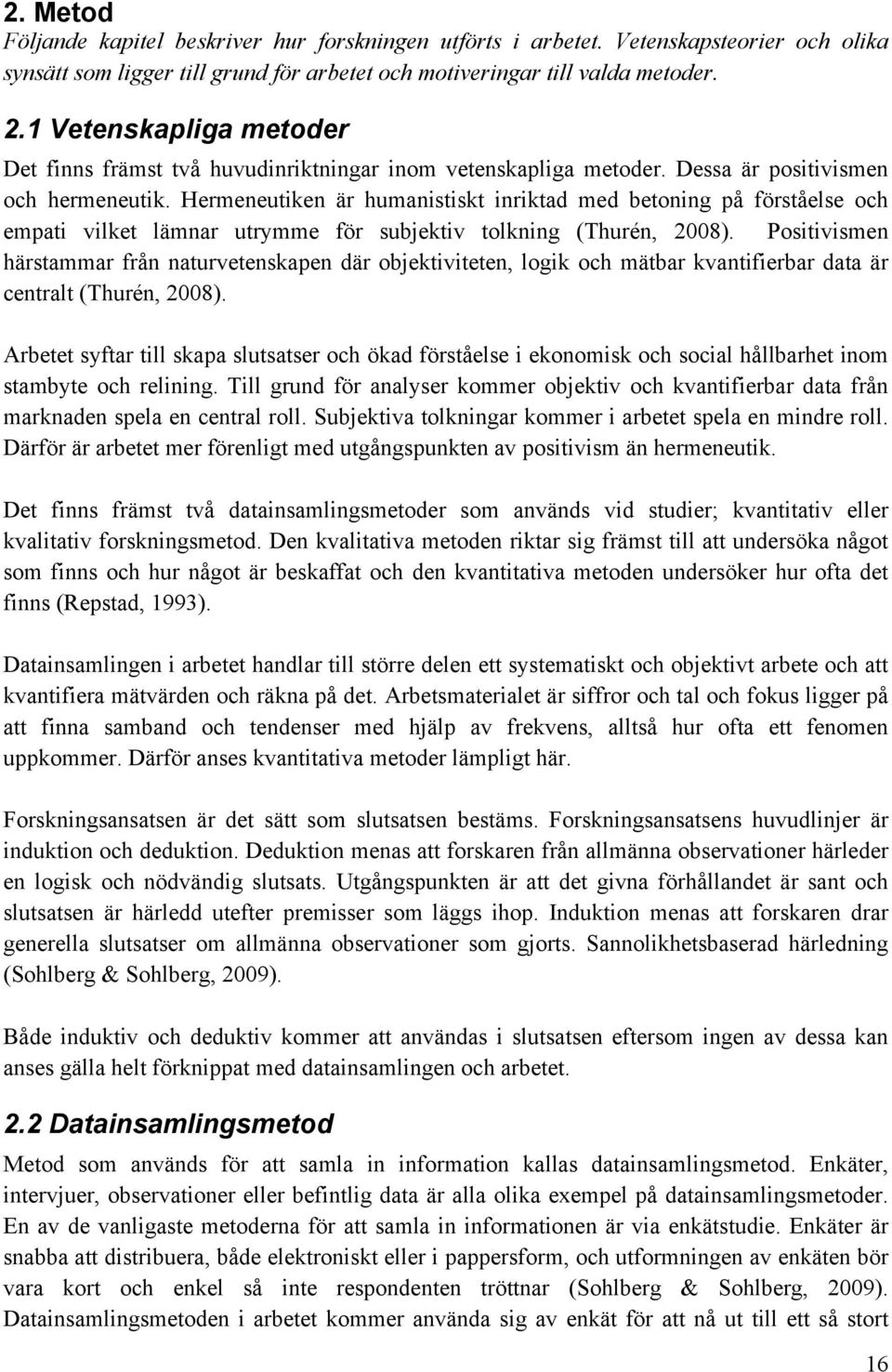 Hermeneutiken är humanistiskt inriktad med betoning på förståelse och empati vilket lämnar utrymme för subjektiv tolkning (Thurén, 2008).