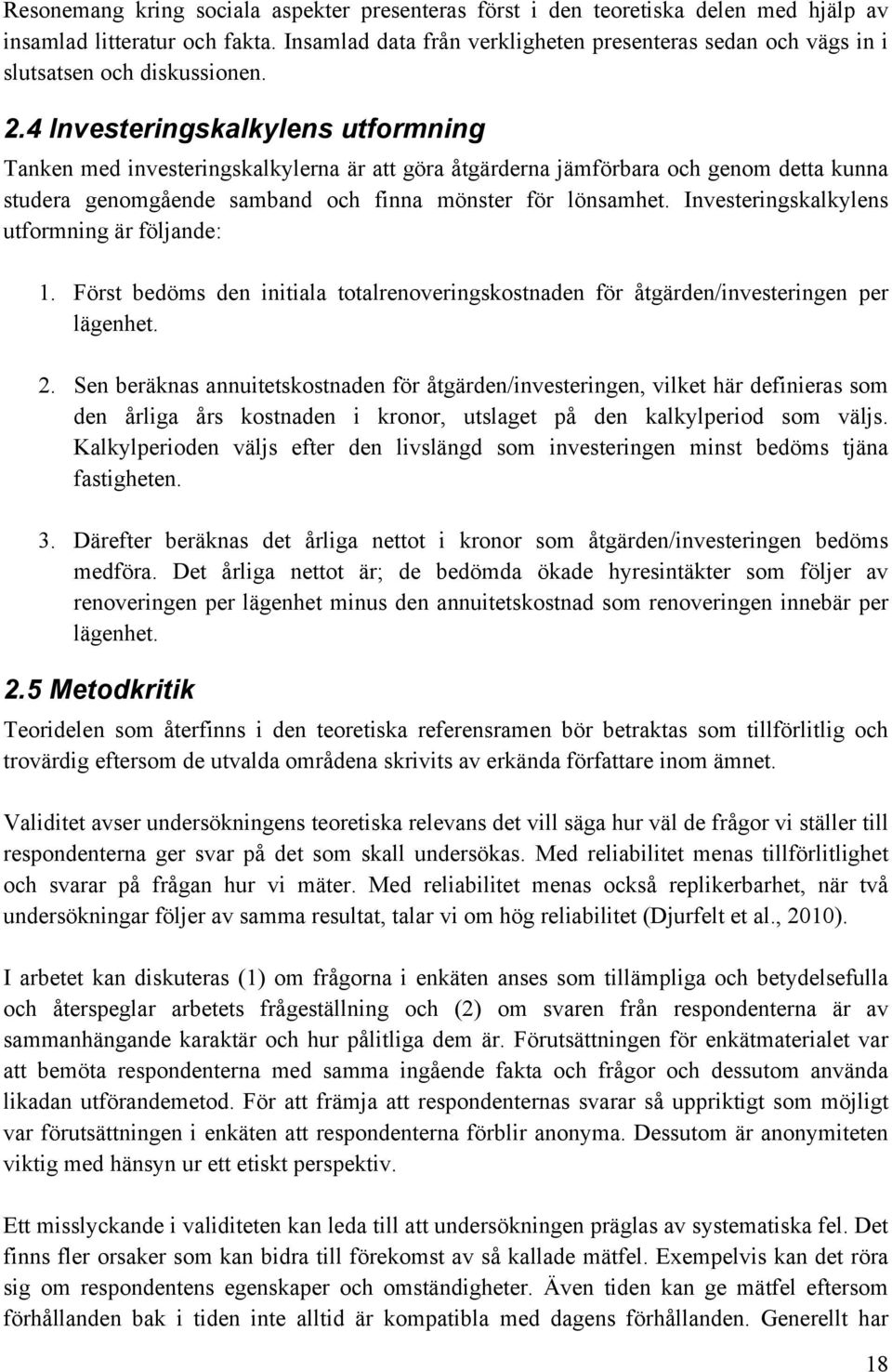 4 Investeringskalkylens utformning Tanken med investeringskalkylerna är att göra åtgärderna jämförbara och genom detta kunna studera genomgående samband och finna mönster för lönsamhet.