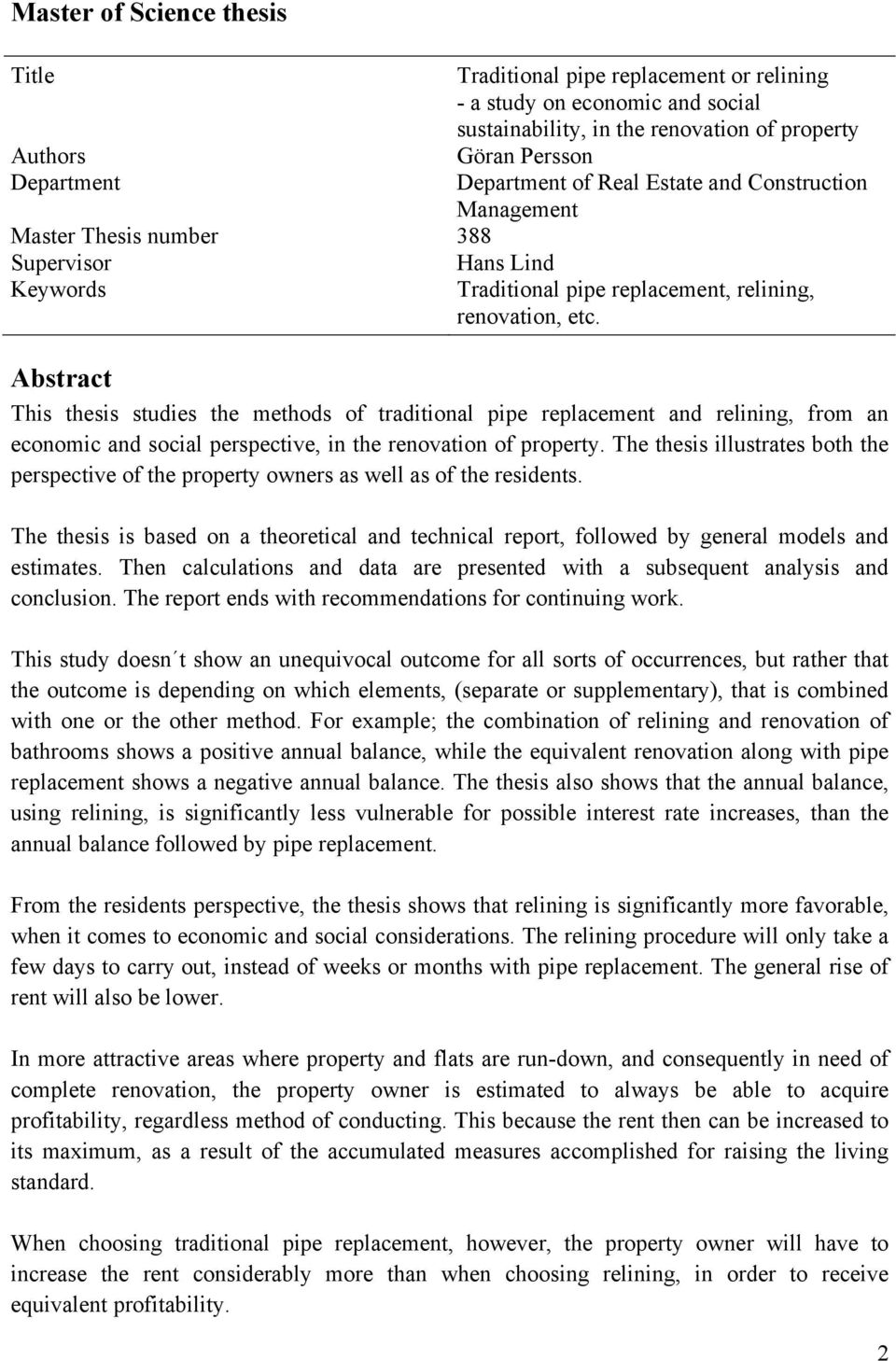 Abstract This thesis studies the methods of traditional pipe replacement and relining, from an economic and social perspective, in the renovation of property.