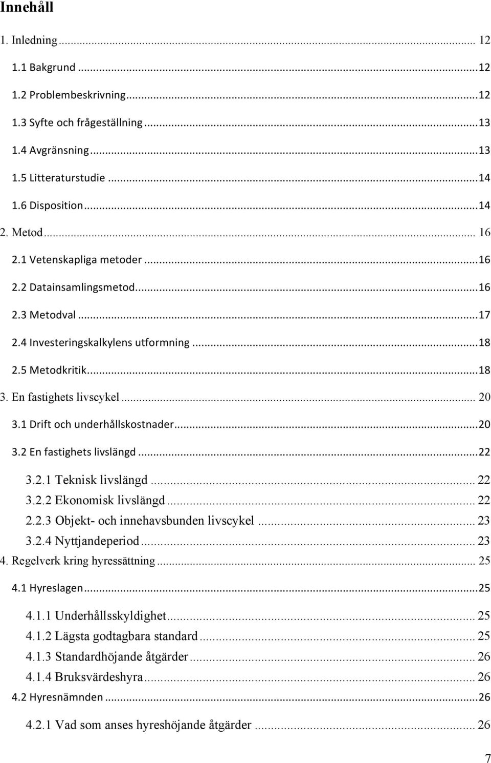 1 Drift och underhållskostnader... 20 3.2 En fastighets livslängd... 22 3.2.1 Teknisk livslängd... 22 3.2.2 Ekonomisk livslängd... 22 2.2.3 Objekt- och innehavsbunden livscykel... 23 3.2.4 Nyttjandeperiod.