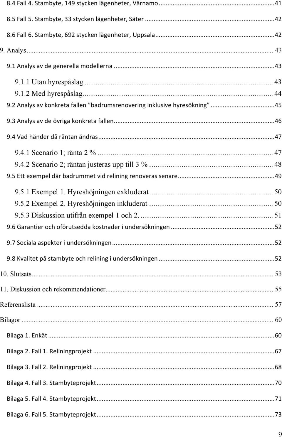 3 Analys av de övriga konkreta fallen... 46 9.4 Vad händer då räntan ändras... 47 9.4.1 Scenario 1; ränta 2 %... 47 9.4.2 Scenario 2; räntan justeras upp till 3 %... 48 9.