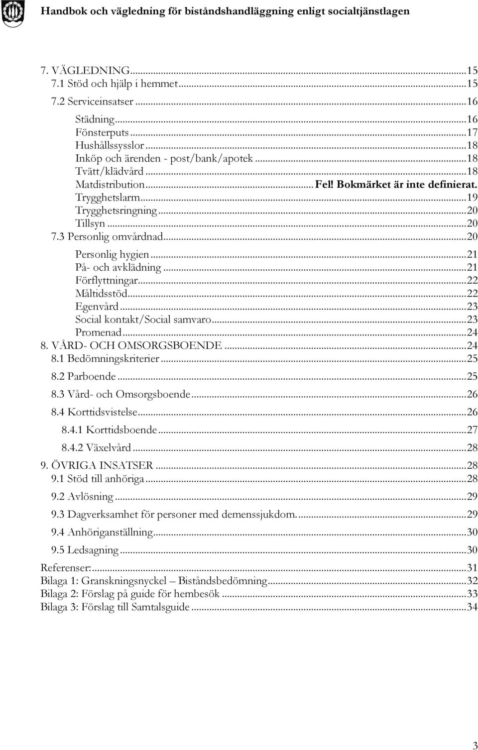 .. 21 Förflyttningar... 22 Måltidsstöd... 22 Egenvård... 23 Social kontakt/social samvaro... 23 Promenad... 24 8. VÅRD- OCH OMSORGSBOENDE... 24 8.1 Bedömningskriterier... 25 8.