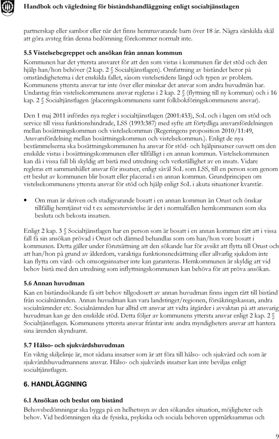 Omfattning av biståndet beror på omständigheterna i det enskilda fallet, såsom vistelsetidens längd och typen av problem.