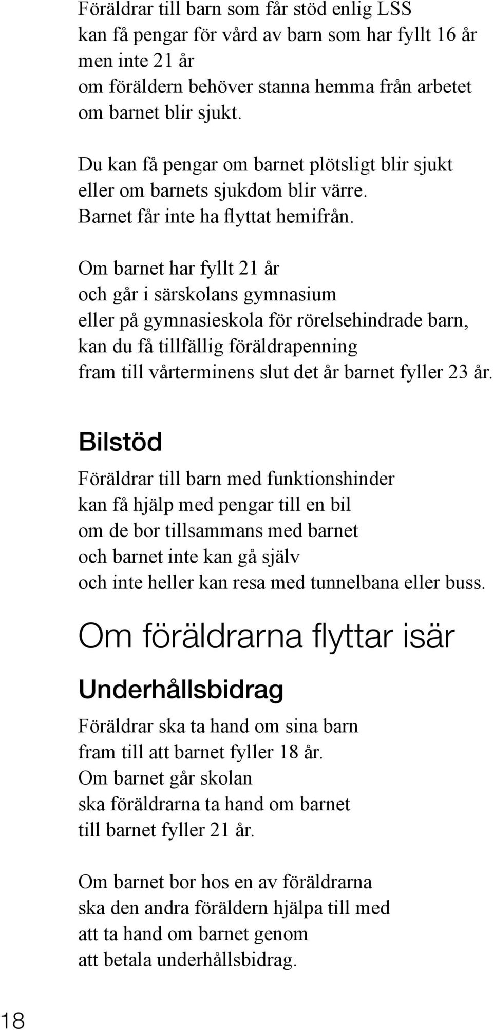 Om barnet har fyllt 21 år och går i särskolans gymnasium eller på gymnasieskola för rörelsehindrade barn, kan du få tillfällig föräldrapenning fram till vårterminens slut det år barnet fyller 23 år.