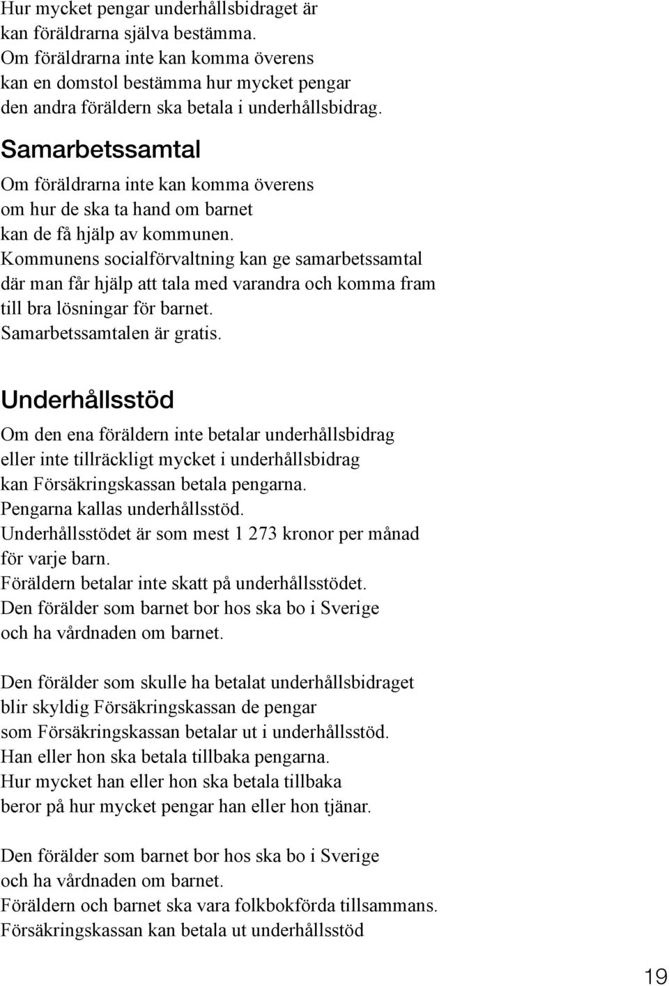 Samarbetssamtal Om föräldrarna inte kan komma överens om hur de ska ta hand om barnet kan de få hjälp av kommunen.