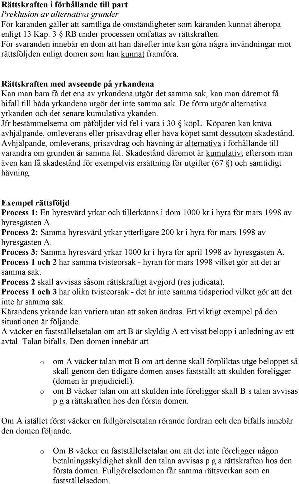 Rättskraften med avseende på yrkandena Kan man bara få det ena av yrkandena utgör det samma sak, kan man däremt få bifall till båda yrkandena utgör det inte samma sak.