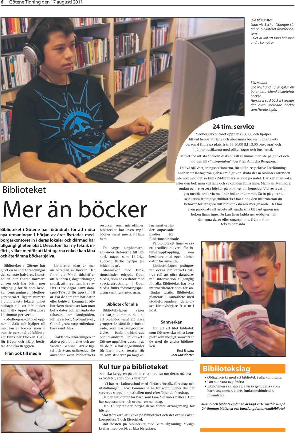 Biblioteket Mer än böcker Biblioteket i Götene har förändrats för att möta nya utmaningar. I början av året flyttades medborgarkontoret in i deras lokaler och därmed har tillgängligheten ökat.