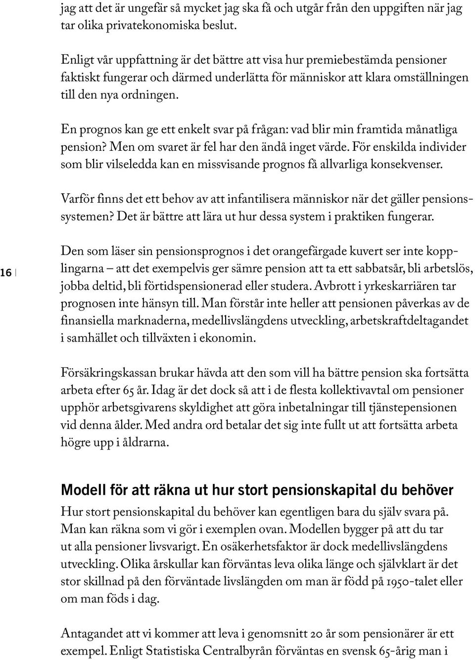 En prognos kan ge ett enkelt svar på frågan: vad blir min framtida månatliga pension? Men om svaret är fel har den ändå inget värde.