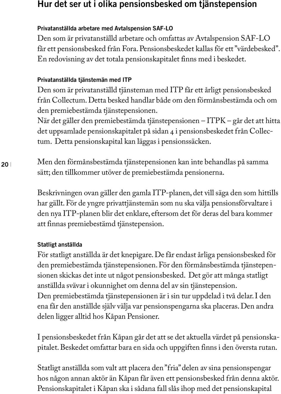 Privatanställda tjänstemän med ITP Den som är privatanställd tjänsteman med ITP får ett årligt pensionsbesked från Collectum.