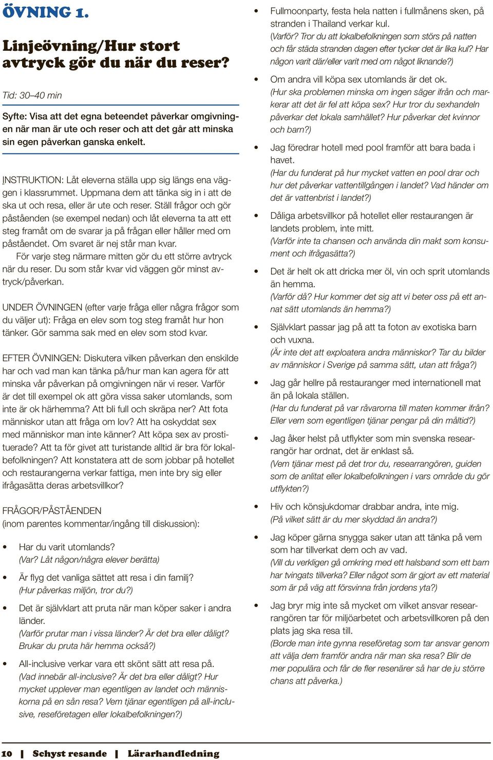 Instruktion: Låt eleverna ställa upp sig längs ena väggen i klassrummet. Uppmana dem att tänka sig in i att de ska ut och resa, eller är ute och reser.