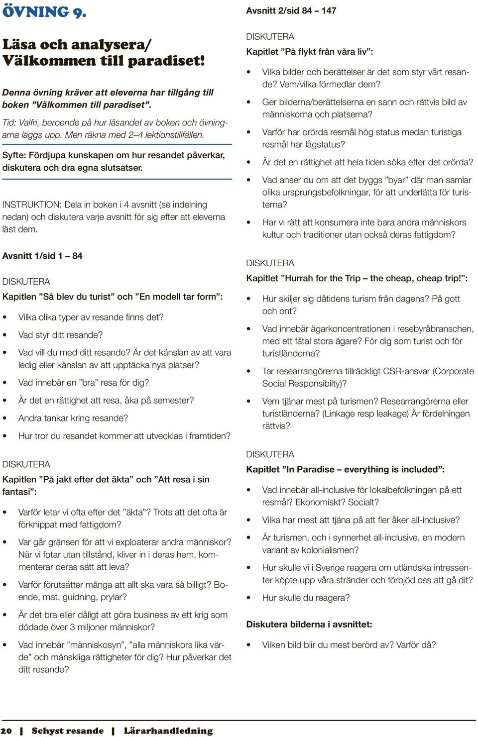 Instruktion: Dela in boken i 4 avsnitt (se indelning nedan) och diskutera varje avsnitt för sig efter att eleverna läst dem.