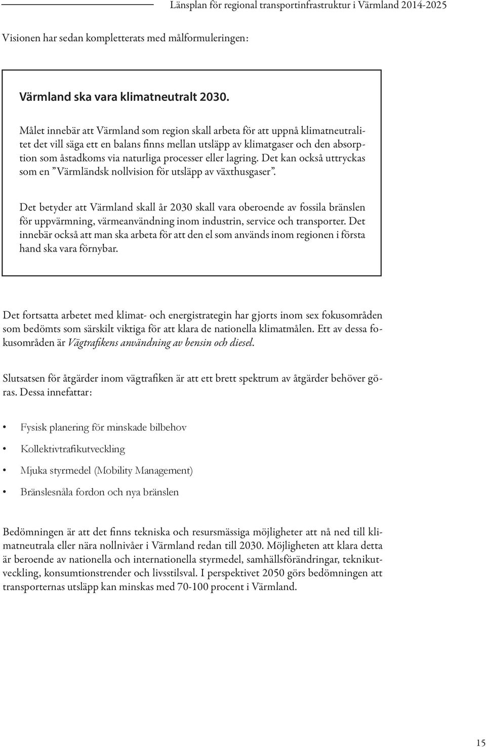 processer eller lagring. Det kan också uttryckas som en Värmländsk nollvision för utsläpp av växthusgaser.