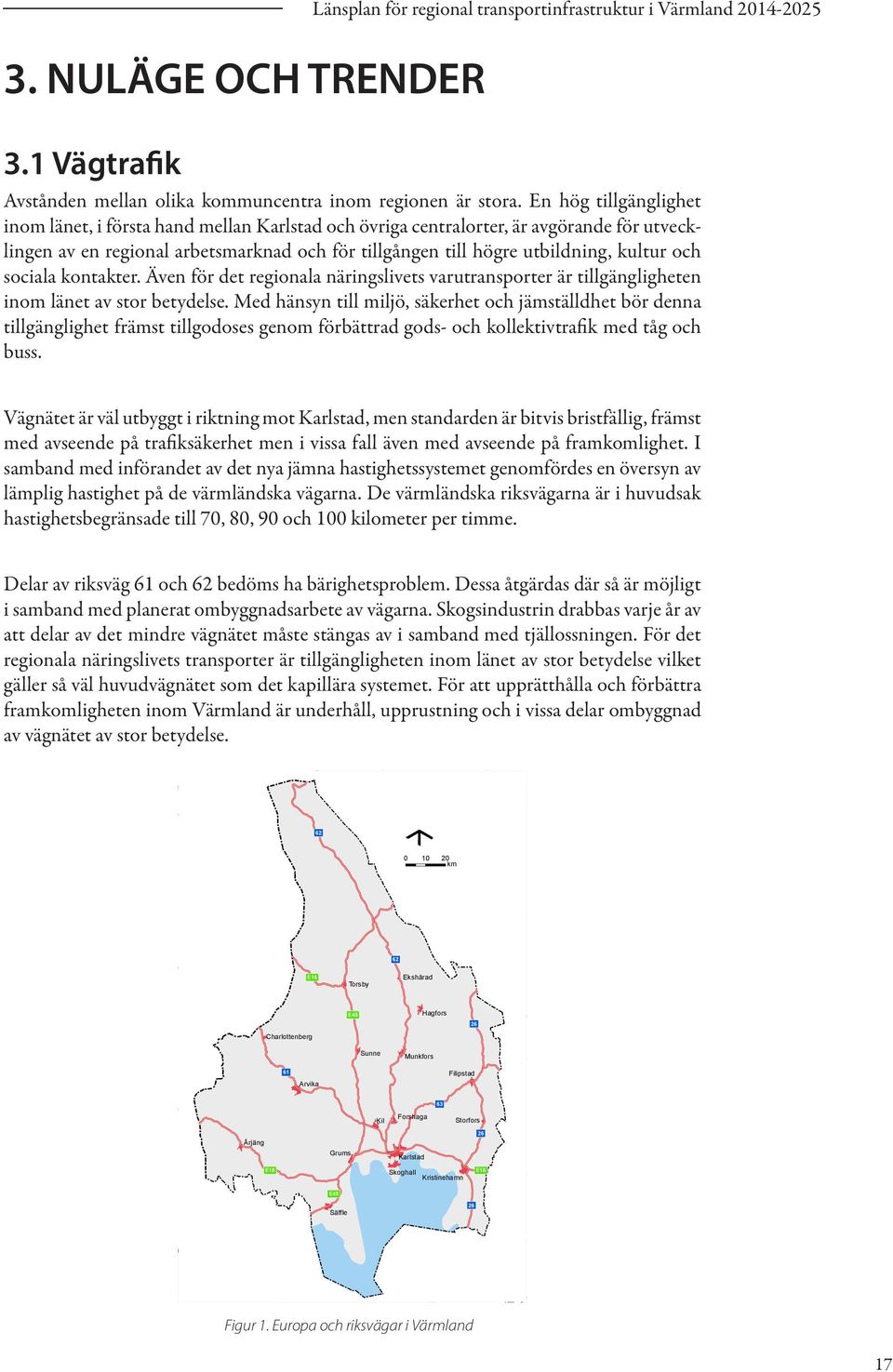 och sociala kontakter. Även för det regionala näringslivets varutransporter är tillgängligheten inom länet av stor betydelse.