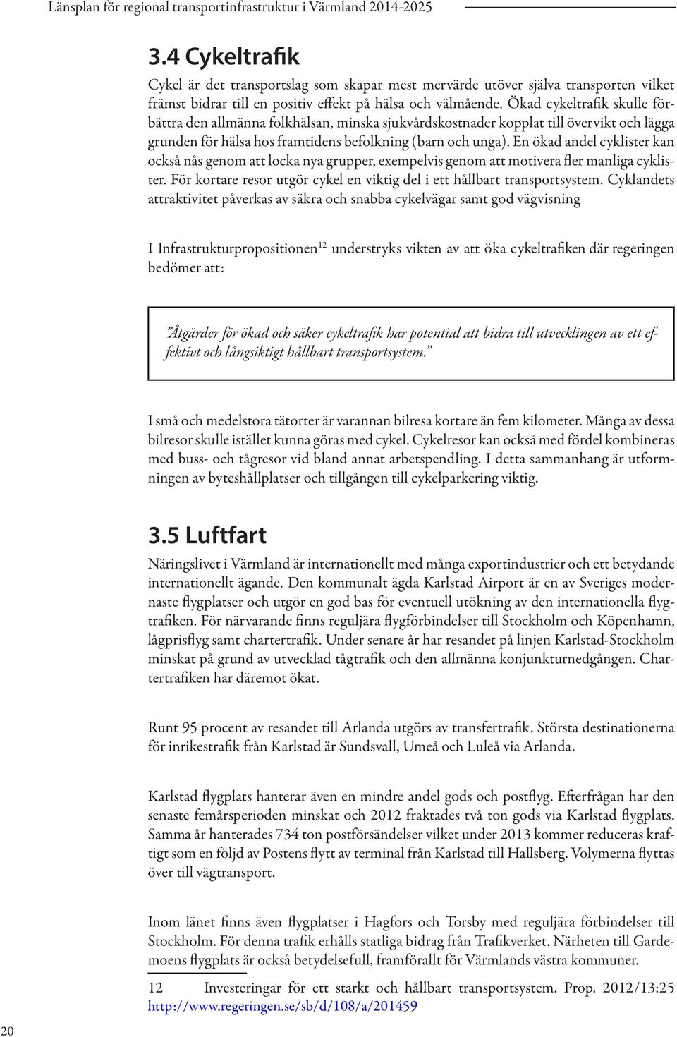 Ökad cykeltrafik skulle förbättra den allmänna folkhälsan, minska sjukvårdskostnader kopplat till övervikt och lägga grunden för hälsa hos framtidens befolkning (barn och unga).