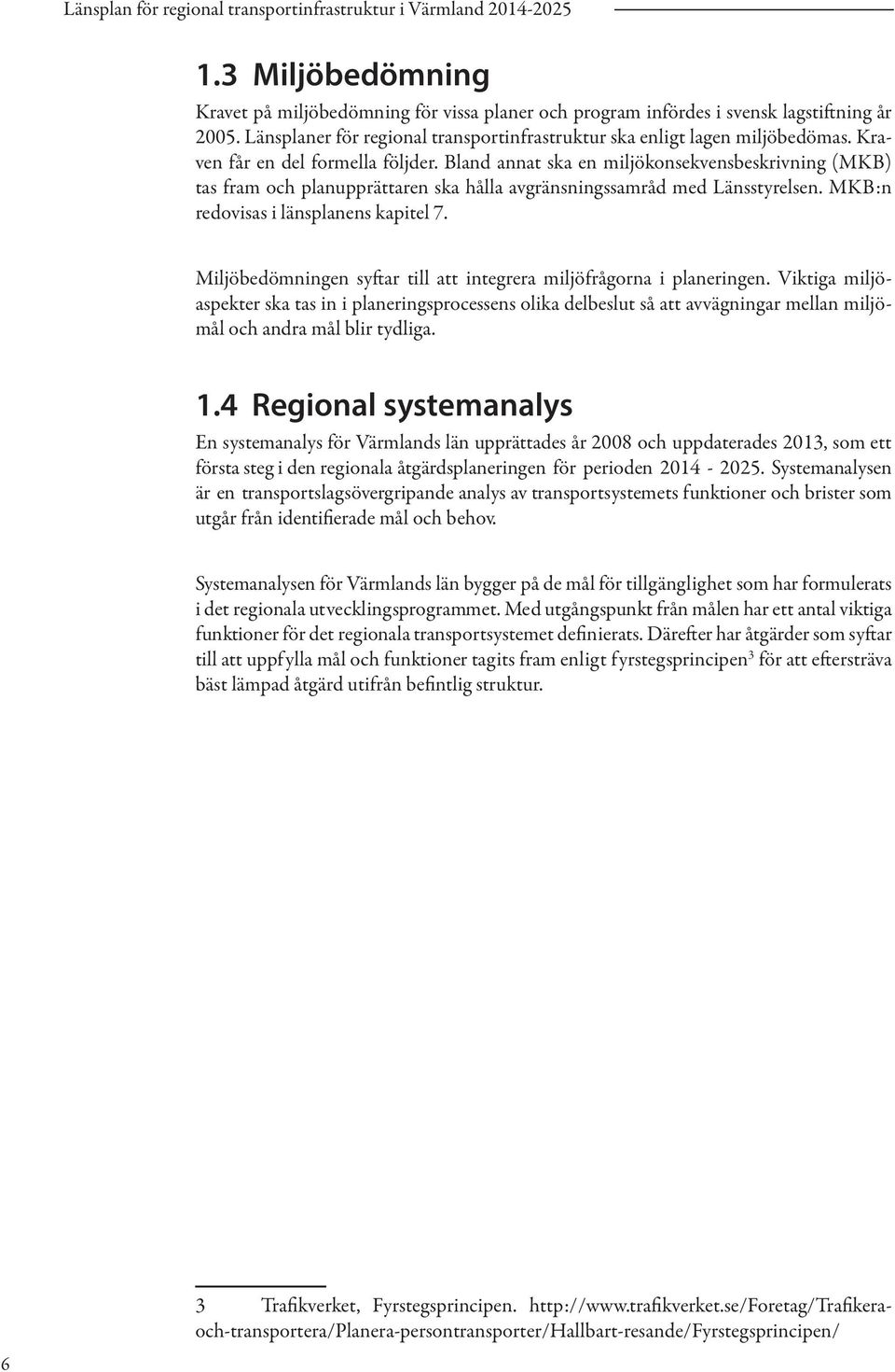 Bland annat ska en miljökonsekvensbeskrivning (MKB) tas fram och planupprättaren ska hålla avgränsningssamråd med Länsstyrelsen. MKB:n redovisas i länsplanens kapitel 7.