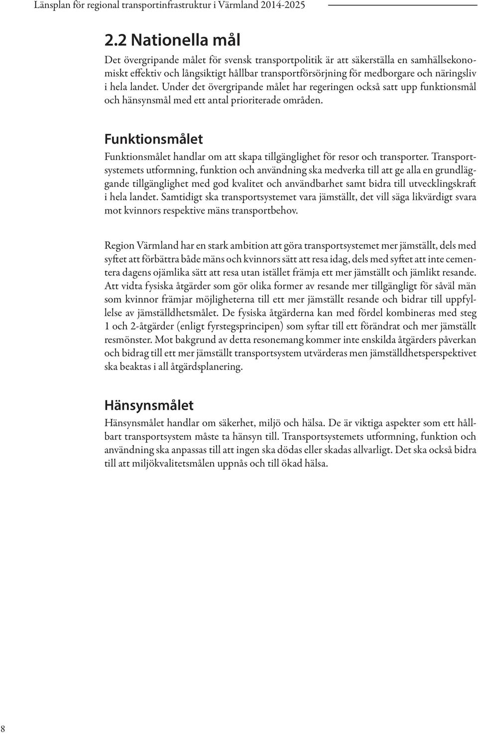 landet. Under det övergripande målet har regeringen också satt upp funktionsmål och hänsynsmål med ett antal prioriterade områden.