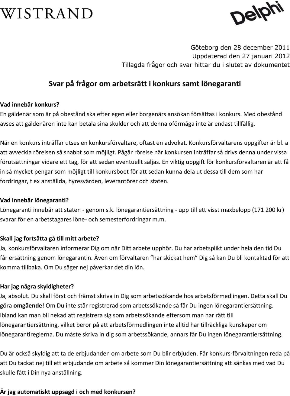 Med obestånd avses att gäldenären inte kan betala sina skulder och att denna oförmåga inte är endast tillfällig. När en konkurs inträffar utses en konkursförvaltare, oftast en advokat.