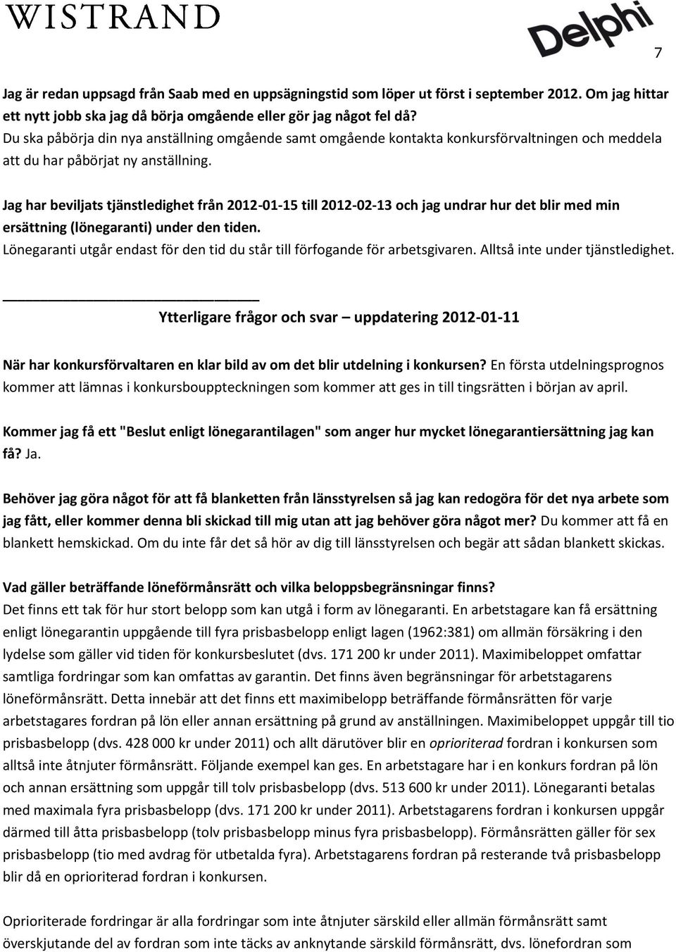 Jag har beviljats tjänstledighet från 2012-01-15 till 2012-02-13 och jag undrar hur det blir med min ersättning (lönegaranti) under den tiden.