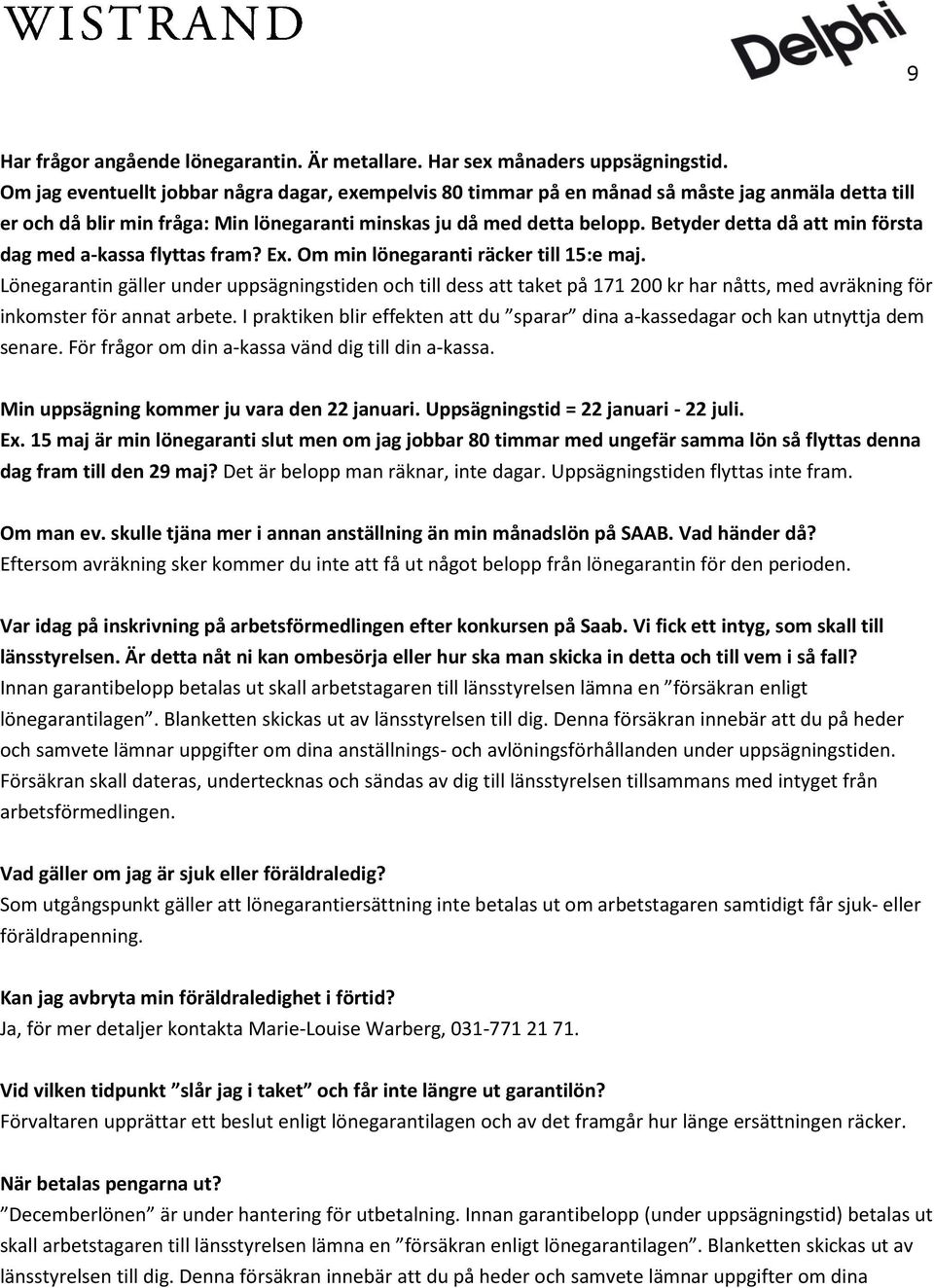 Betyder detta då att min första dag med a-kassa flyttas fram? Ex. Om min lönegaranti räcker till 15:e maj.