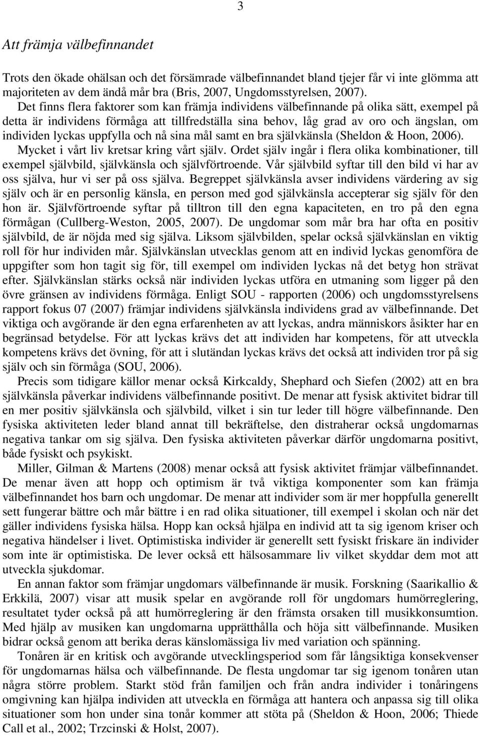 uppfylla och nå sina mål samt en bra självkänsla (Sheldon & Hoon, 2006). Mycket i vårt liv kretsar kring vårt själv.