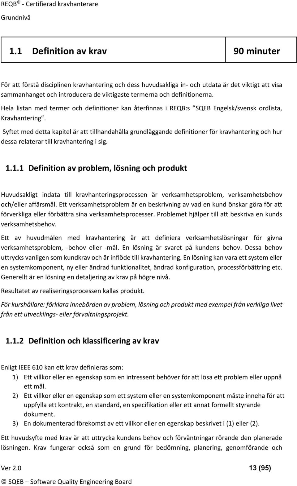 Syftet med detta kapitel är att tillhandahålla grundläggande definitioner för kravhantering och hur dessa relaterar till kravhantering i sig. 1.