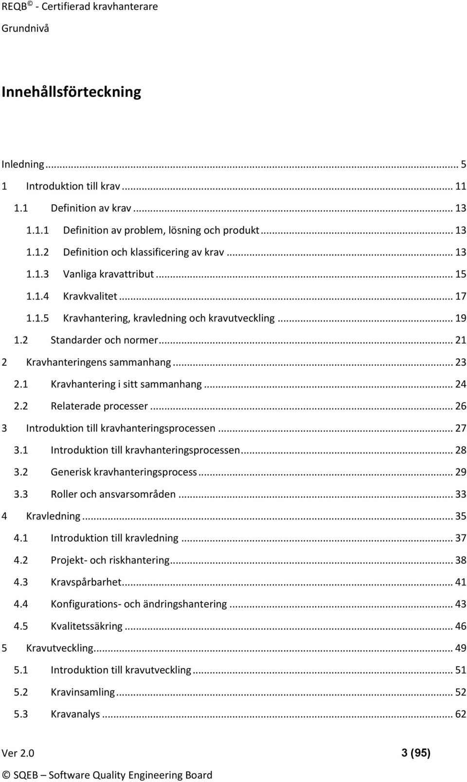 1 Kravhantering i sitt sammanhang... 24 2.2 Relaterade processer... 26 3 Introduktion till kravhanteringsprocessen... 27 3.1 Introduktion till kravhanteringsprocessen... 28 3.