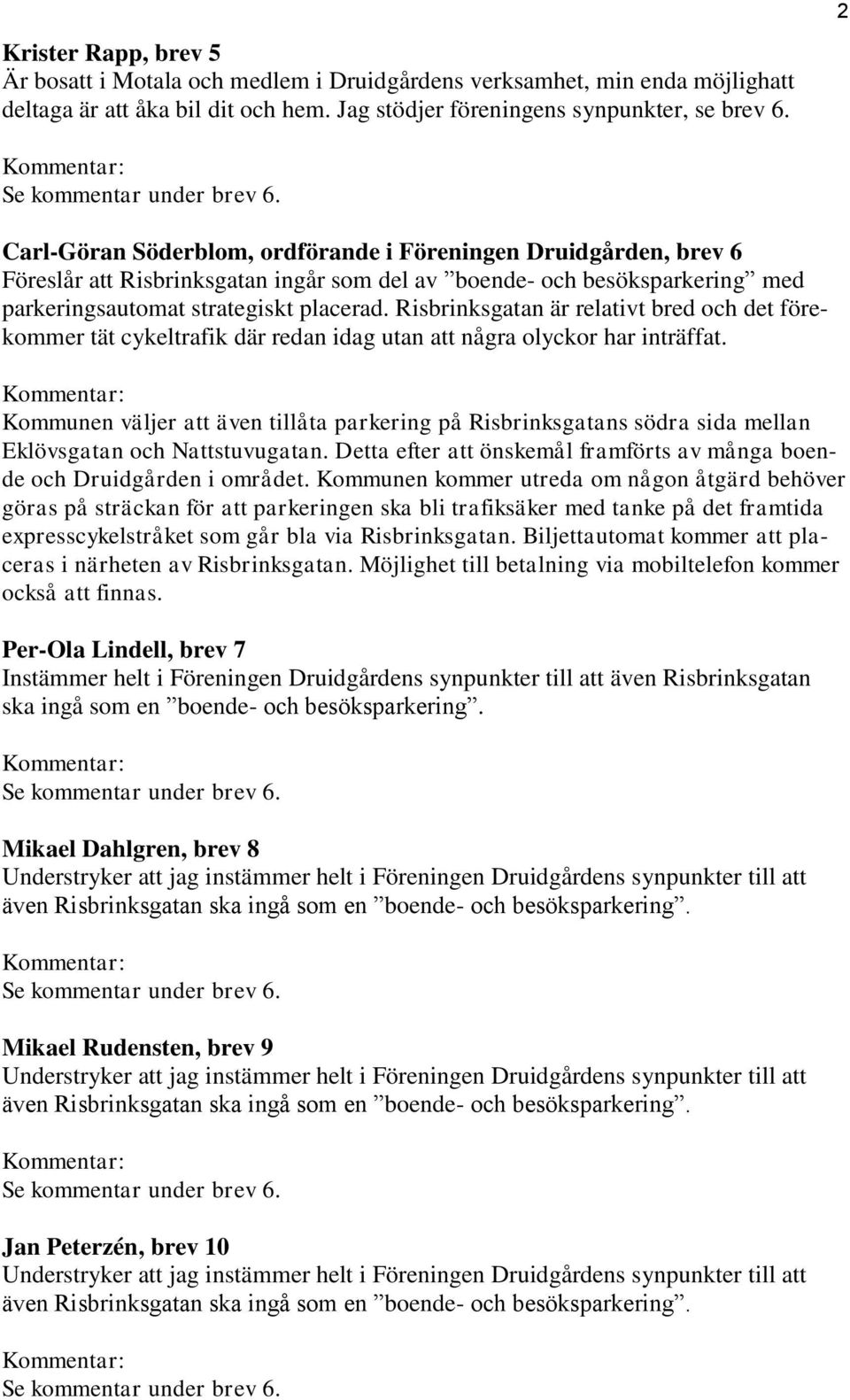 Risbrinksgatan är relativt bred och det förekommer tät cykeltrafik där redan idag utan att några olyckor har inträffat.