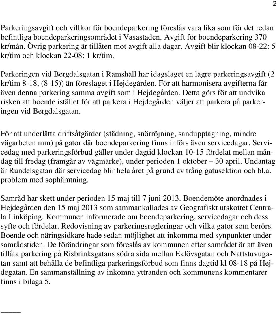 Parkeringen vid Bergdalsgatan i Ramshäll har idagsläget en lägre parkeringsavgift (2 kr/tim 8-18, (8-15)) än föreslaget i Hejdegården.