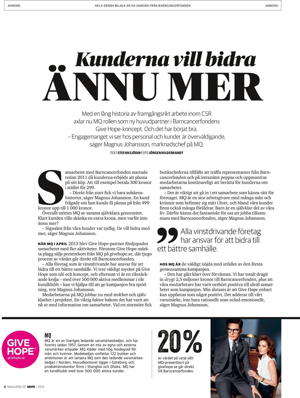 TEXT STEFAN SJÖDIN FOTO JÖRGEN HILDEBRANDT Samarbetet med Barncancerfonden startade redan 2011 då kunderna erbjöds att plussa på sitt köp. Att till exempel betala 300 kronor i stället för 299.