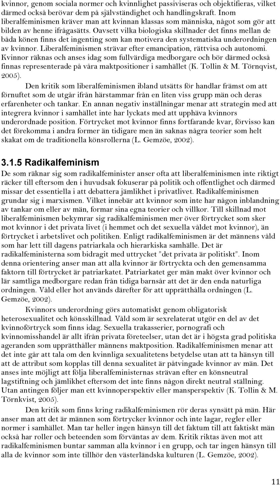 Oavsett vilka biologiska skillnader det finns mellan de båda könen finns det ingenting som kan motivera den systematiska underordningen av kvinnor.