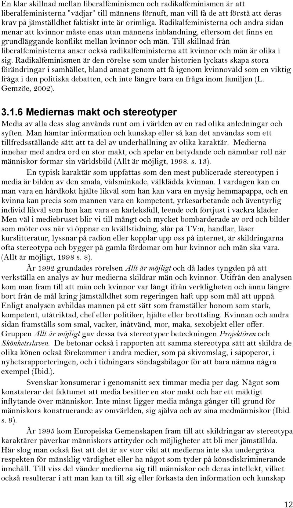 Till skillnad från liberalfeministerna anser också radikalfeministerna att kvinnor och män är olika i sig.