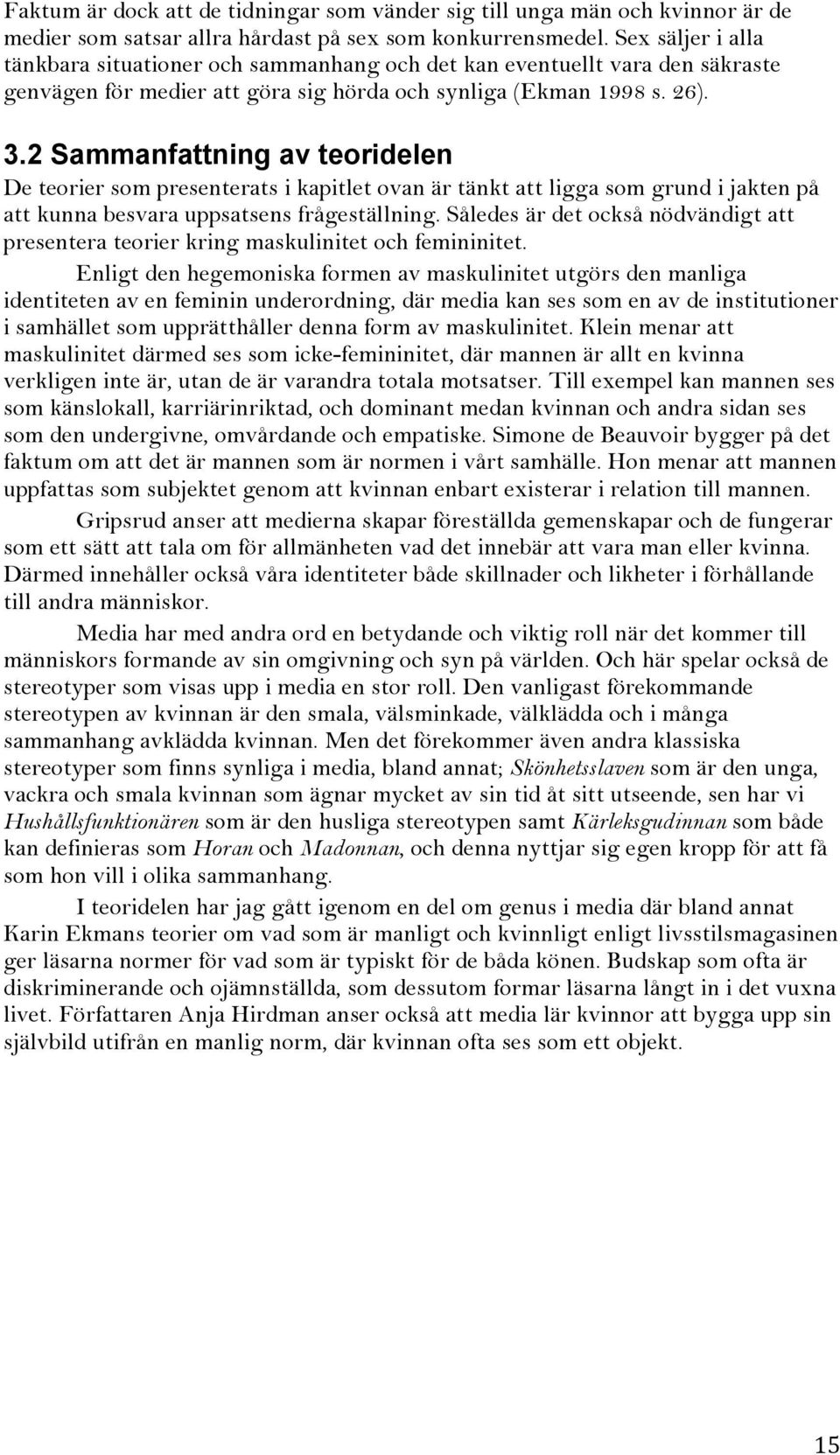 2 Sammanfattning av teoridelen De teorier som presenterats i kapitlet ovan är tänkt att ligga som grund i jakten på att kunna besvara uppsatsens frågeställning.