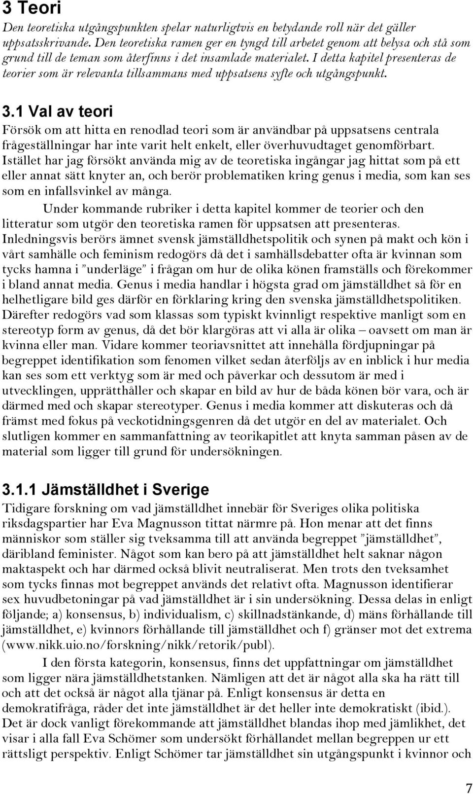 I detta kapitel presenteras de teorier som är relevanta tillsammans med uppsatsens syfte och utgångspunkt. 3.