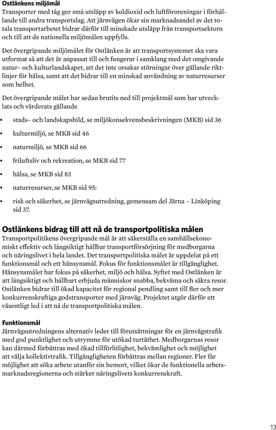 Det övergripande miljömålet för Ostlänken är att transportsystemet ska vara utformat så att det är anpassat till och fungerar i samklang med det omgivande natur och kulturlandskapet, att det inte