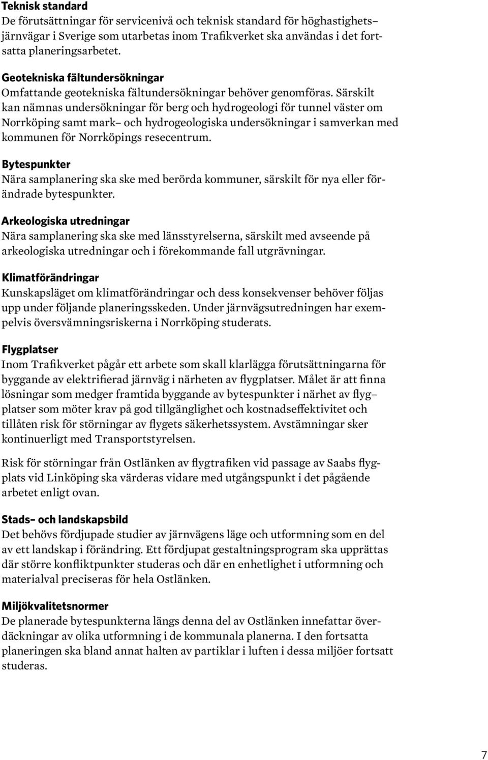 Särskilt kan nämnas undersökningar för berg och hydrogeologi för tunnel väster om Norrköping samt mark och hydrogeologiska undersökningar i samverkan med kommunen för Norrköpings resecentrum.