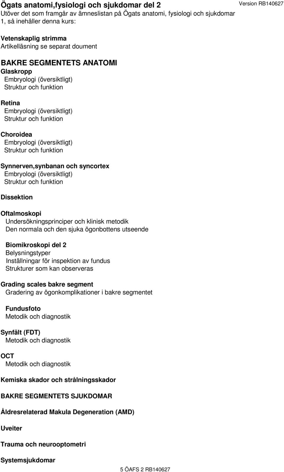 (översiktligt) Struktur och funktion Synnerven,synbanan och syncortex Embryologi (översiktligt) Struktur och funktion Dissektion Oftalmoskopi Undersökningsprinciper och klinisk metodik Den normala