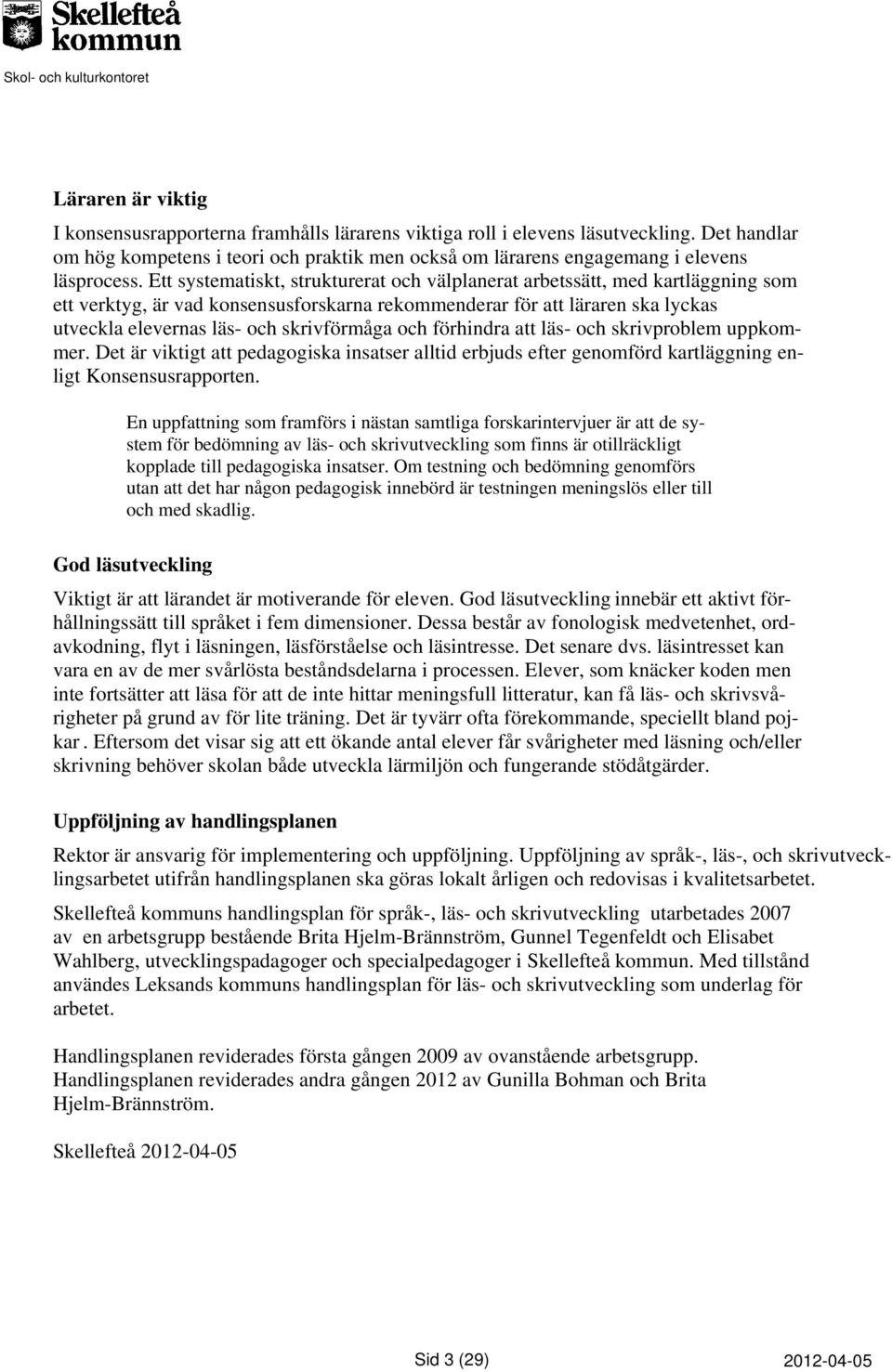 Ett systematiskt, strukturerat och välplanerat arbetssätt, med kartläggning som ett verktyg, är vad konsensusforskarna rekommenderar för att läraren ska lyckas utveckla elevernas läs- och