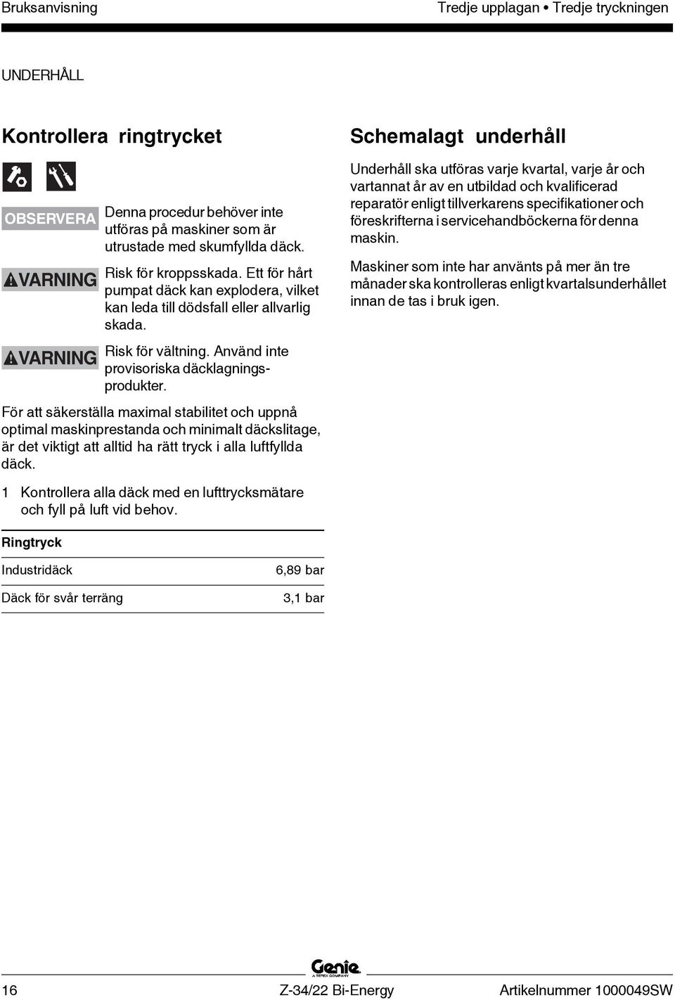 För att säkerställa maximal stabilitet och uppnå optimal maskinprestanda och minimalt däckslitage, är det viktigt att alltid ha rätt tryck i alla luftfyllda däck.