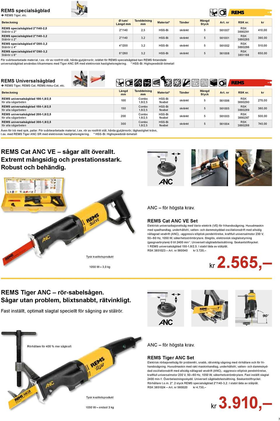 svårbearbetade material, t.ex. rör av rostfritt stål, hårda gjutjärnsrör, istället för EMS universalsågblad användas tillsammans med Tiger ANC S med elektronisk hastighetsreglering.