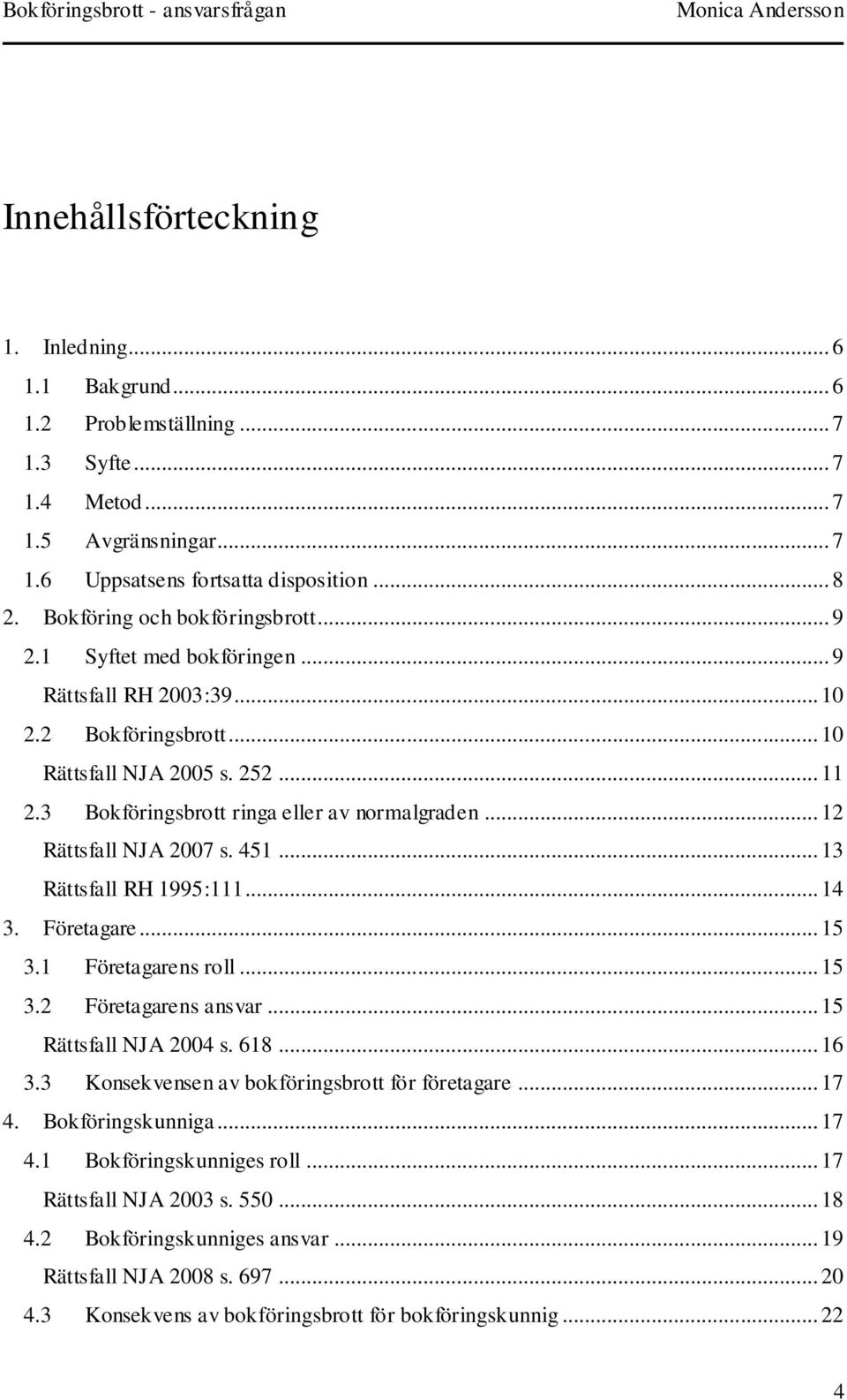 .. 12 Rättsfall NJA 2007 s. 451... 13 Rättsfall RH 1995:111... 14 3. Företagare... 15 3.1 Företagarens roll... 15 3.2 Företagarens ansvar... 15 Rättsfall NJA 2004 s. 618... 16 3.